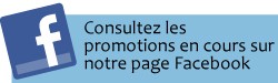 Consultez les promotions en cours sur notre page Facebook